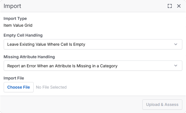 a dialog displaying the word Import at the top, and four subsections within the dialog: Import Type, showing the import type is an Item Value Grid. Empty Cell Handling, a dropdown currently displaying Leave Existing Value Where Cell Is Empty. Missing Attribute Handling, a dropdown currently displaying Report an Error When an Attribute Is Missing in a Category. and Import File, with a button displaying Choose File, and greyed out text to its right which says No File Selected. a button is also at the bottom right on the dialog, displaying the words Upload & Assess. It is also greyed out.